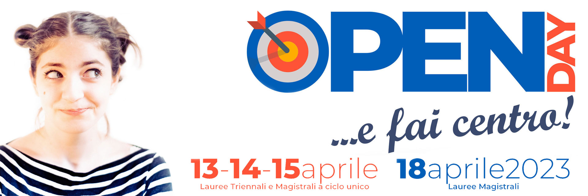 Open Day ... e fai centro! 13-14-15 aprile: Lauree Triennali e Magistrali a ciclo unico - 18 aprile 2023 Lauree Magistrali